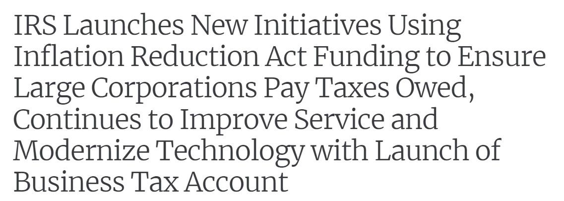 IRS Launches New Initiatives Using Inflation Reduction Act Funding to Ensure Large Corporations Pay Taxes Owed, Continues to Improve Service and Modernize Technology with Launch of Business Tax Account