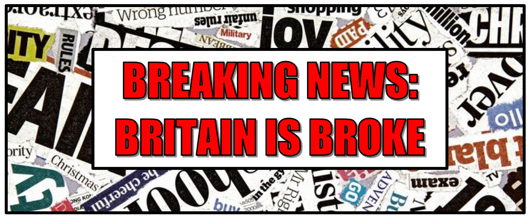 HEADER - BREAKING NEWS - BRITAIN IS BROKE