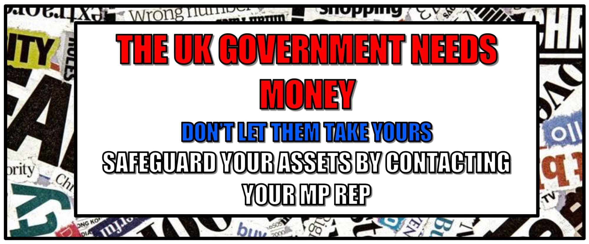 HEADER - THE UK GOVERNMENT NEEDS MONEY - DON'T LET THEM TAKE YOURS