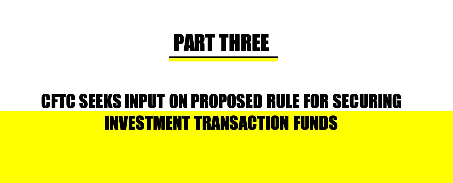 HEADER: CFTC SEEKS INPUT ON PROPOSED RULE FOR SECURING INVESTMENT TRANSACTION FUNDS