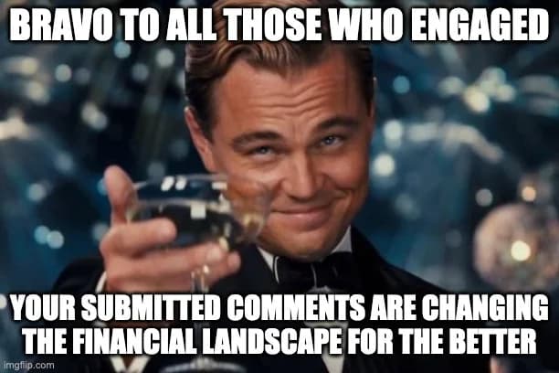 IMAGE - BRAVO TO ALL THOSE WHO ENGAGED / YOUR SUBMITTED COMMENTS ARE CHANGING THE FINANCIAL LANDSCAPE FOR THE BETTER