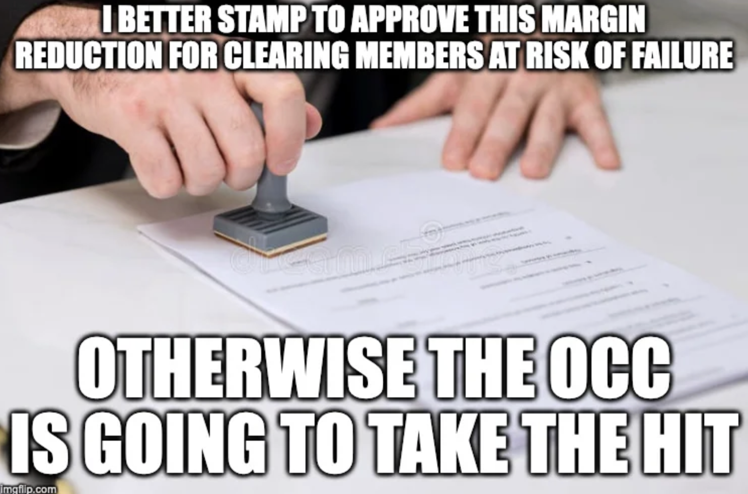 MEME: I BETTER STAMP TO APPROVE THIS MARGIN REDUCTION FOR CLEARING MEMBERS AT THE RISK OF FAILURE - OTHERWISE THE OCC IS GOING TO TAKE THE HIT
