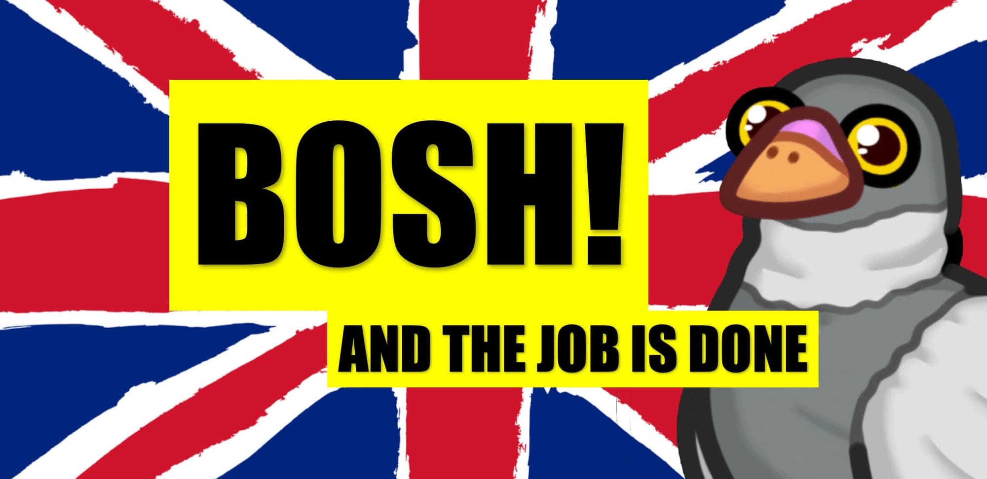 HEADER: BOSH - AND THE JOB IS DONE