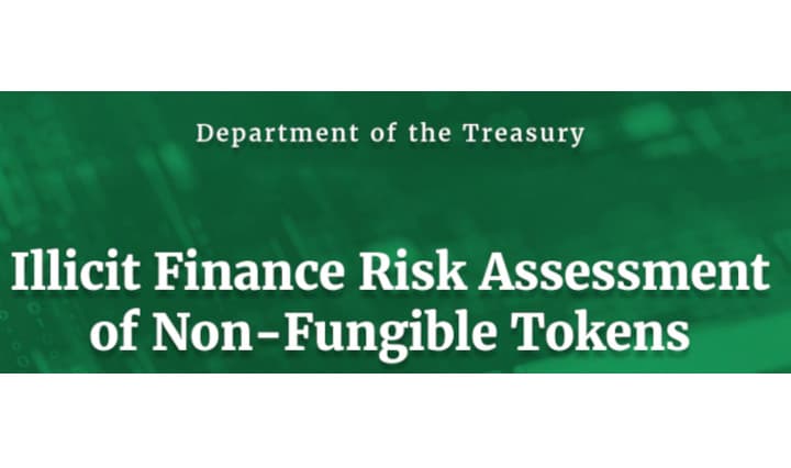 Treasury Releases First Ever Non-fungible Token Illicit Finance Risk Assessment.